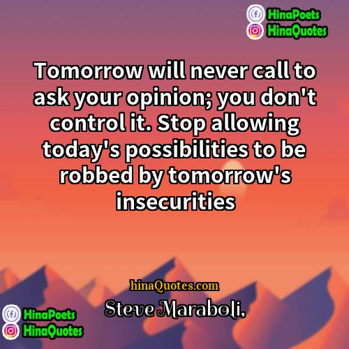 Steve Maraboli Quotes | Tomorrow will never call to ask your